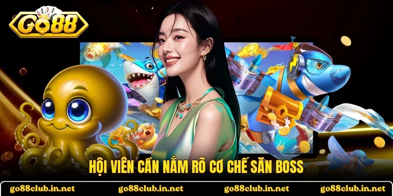 Hội viên cần nắm rõ cơ chế săn boss