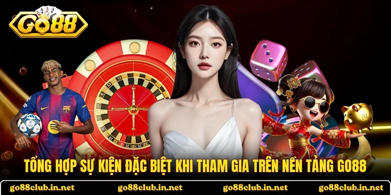 Tổng hợp sự kiện đặc biệt khi tham gia trên nền tảng GO88
